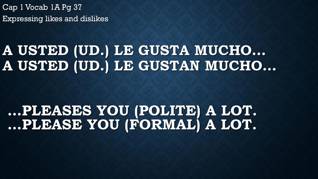 A usted (ud.) le gusta mucho… A usted (ud.) le gustan mucho…