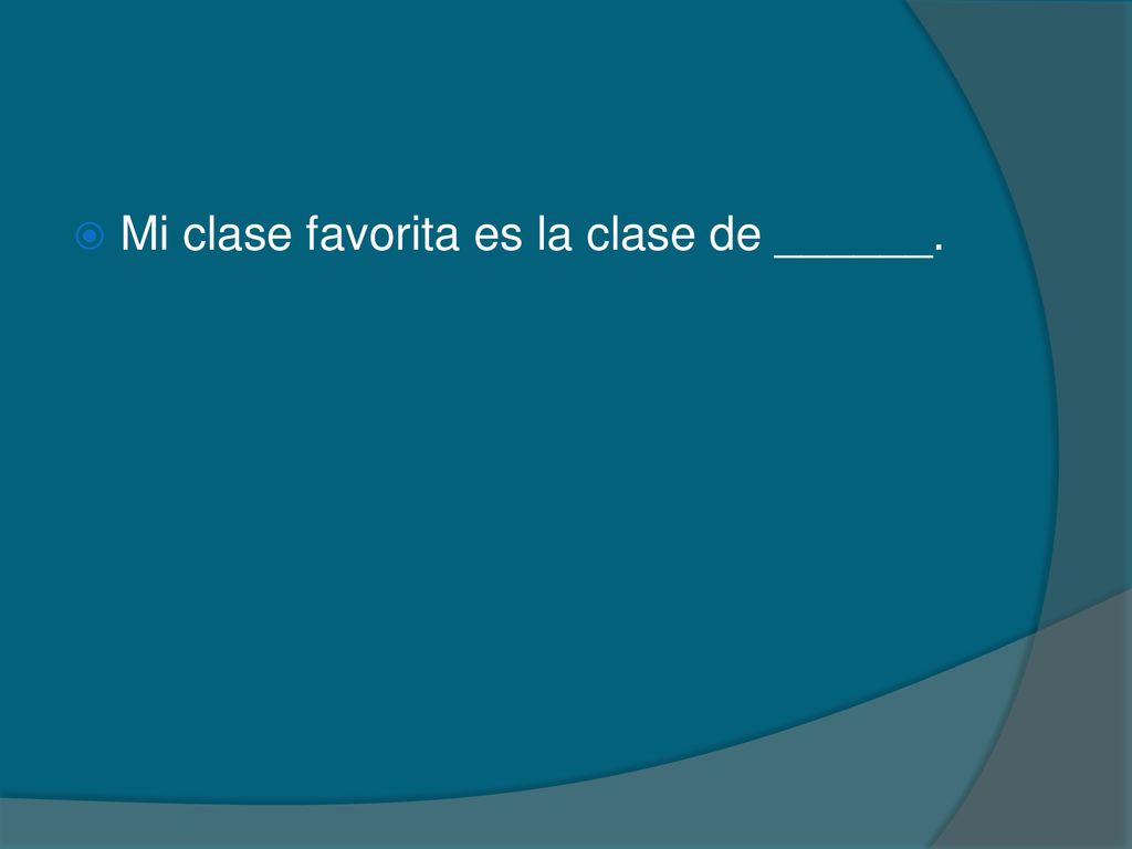 Mi clase favorita es la clase de ______.
