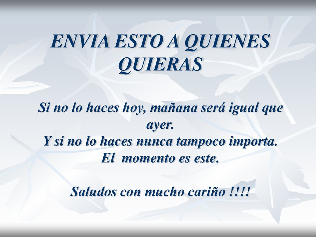 ENVIA ESTO A QUIENES QUIERAS Si no lo haces hoy, mañana será igual que ayer.