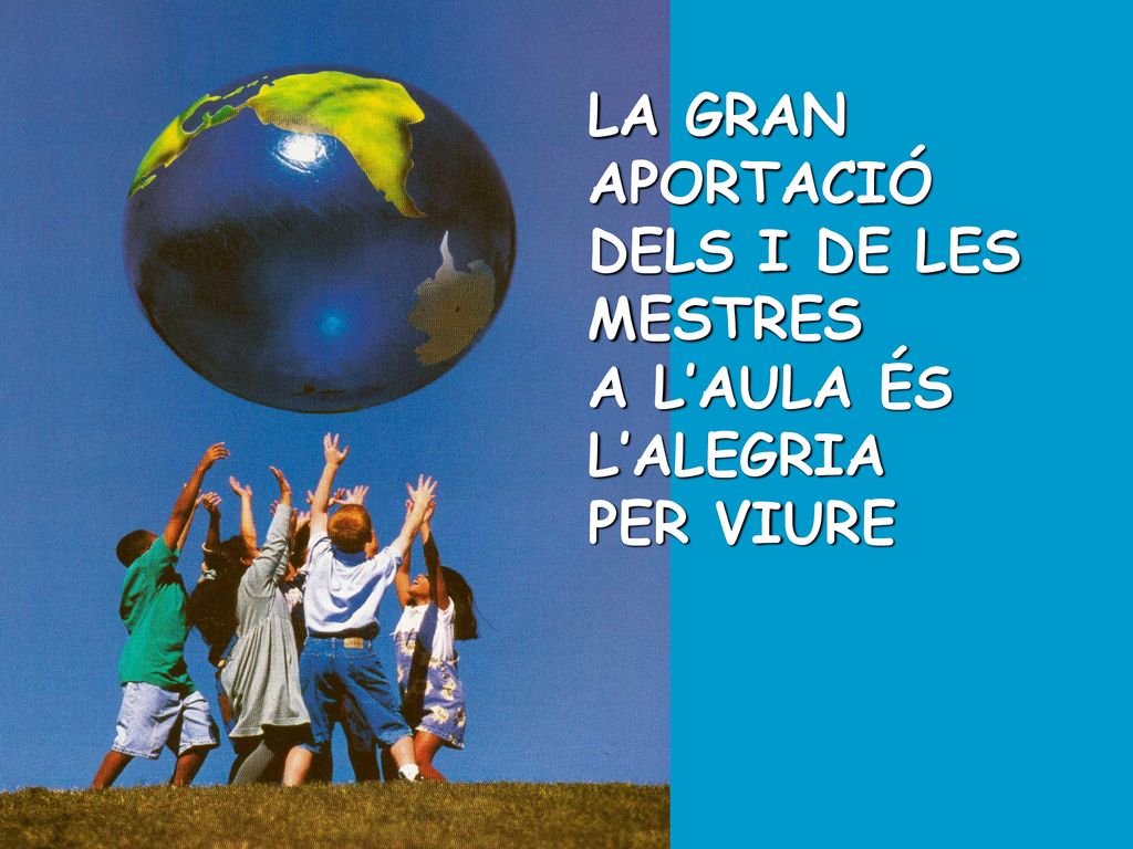 LA GRAN APORTACIÓ DELS I DE LES MESTRES A L’AULA ÉS L’ALEGRIA PER VIURE