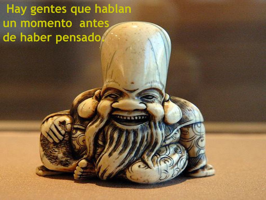 Hay gentes que hablan un momento antes de haber pensado.