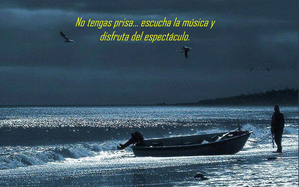 No tengas prisa... escucha la música y disfruta del espectáculo.