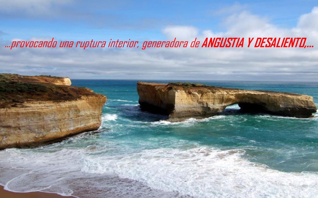 …provocando una ruptura interior, generadora de ANGUSTIA Y DESALIENTO,…
