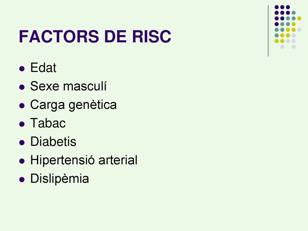 FACTORS DE RISC Edat Sexe masculí Carga genètica Tabac Diabetis