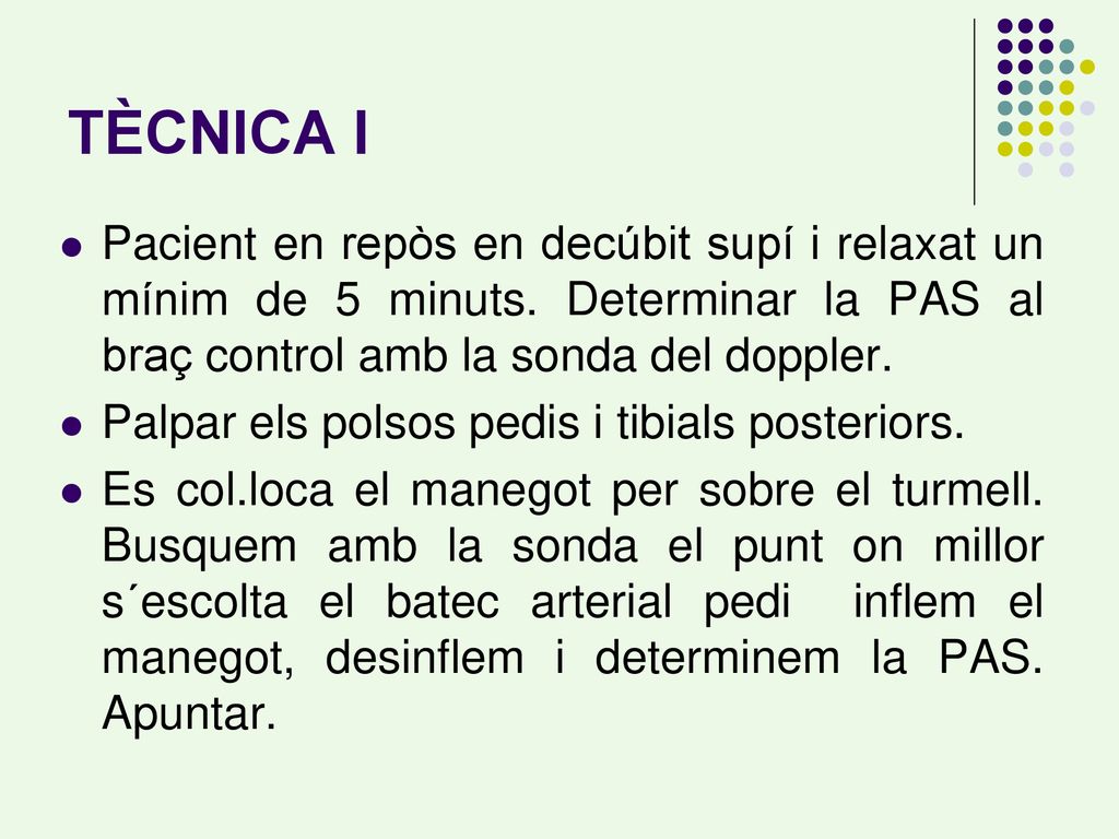 TÈCNICA I Pacient en repòs en decúbit supí i relaxat un mínim de 5 minuts. Determinar la PAS al braç control amb la sonda del doppler.