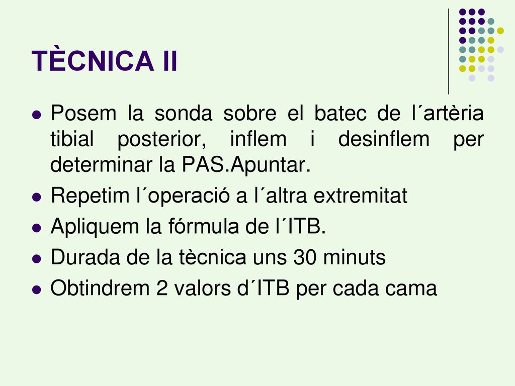 TÈCNICA II Posem la sonda sobre el batec de l´artèria tibial posterior, inflem i desinflem per determinar la PAS.Apuntar.