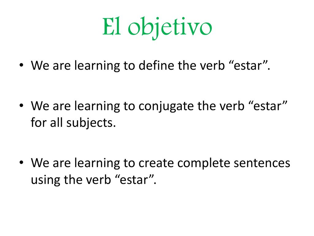 El objetivo We are learning to define the verb estar .