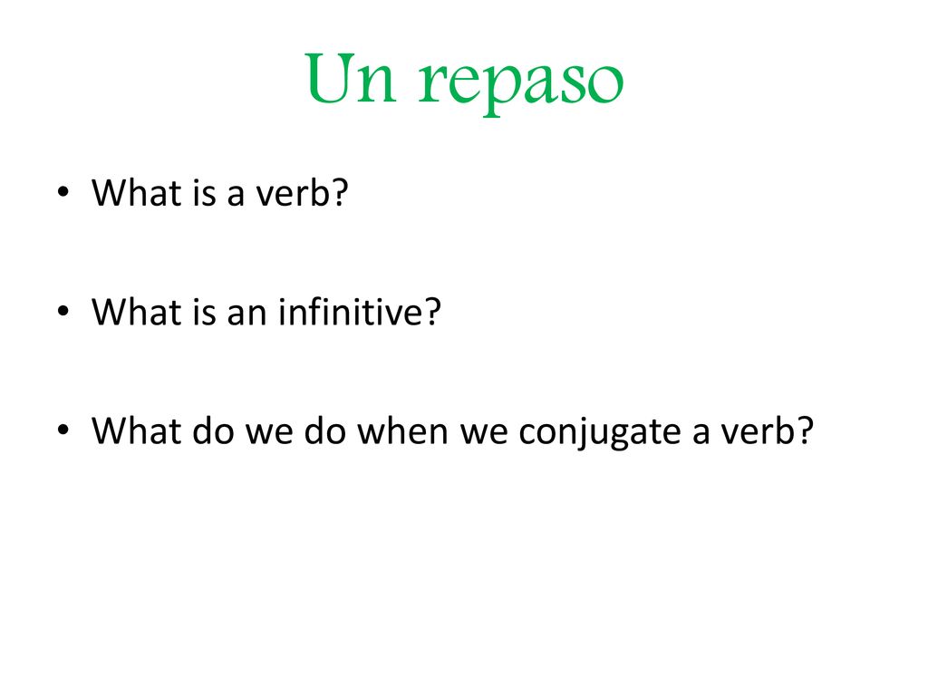 Un repaso What is a verb What is an infinitive