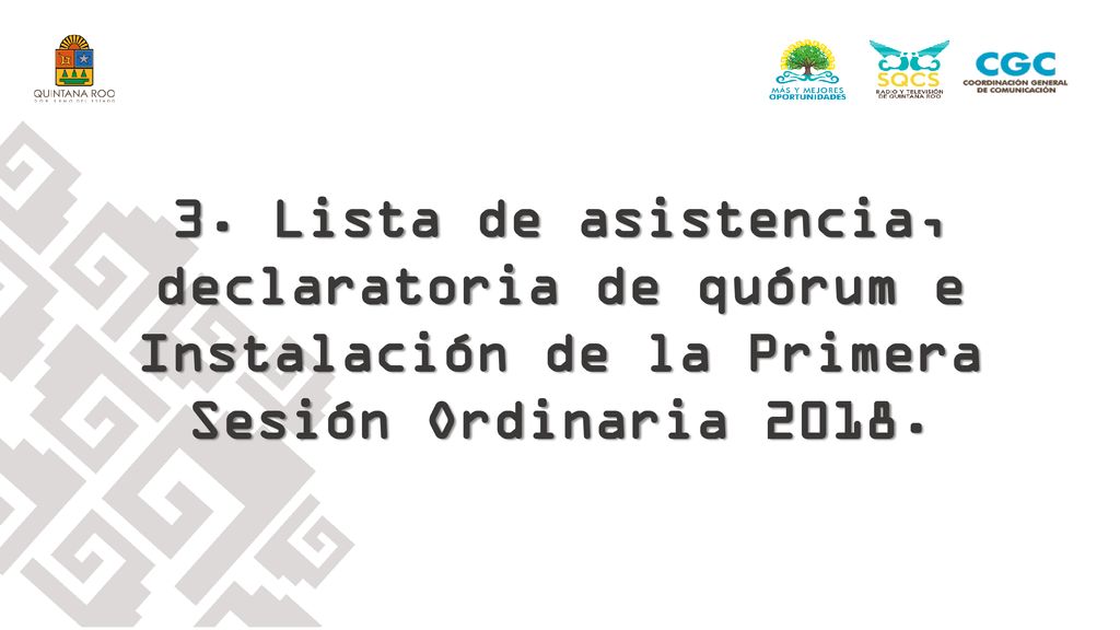 3. Lista de asistencia, declaratoria de quórum e Instalación de la Primera Sesión Ordinaria 2018.