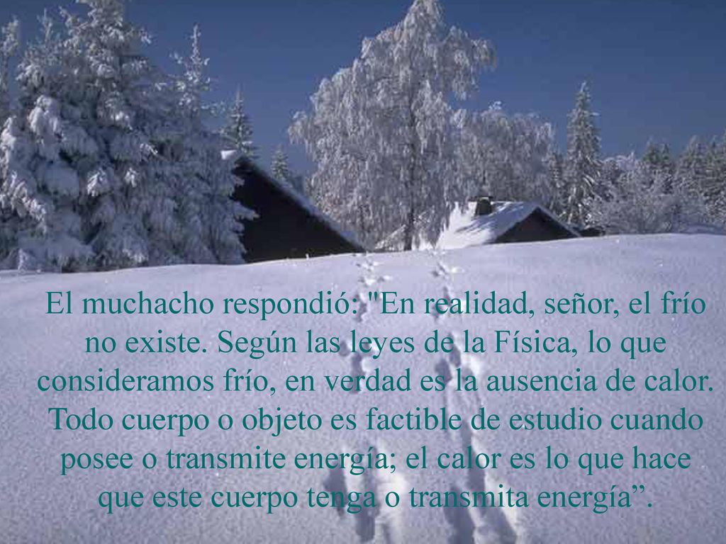 El muchacho respondió: En realidad, señor, el frío no existe
