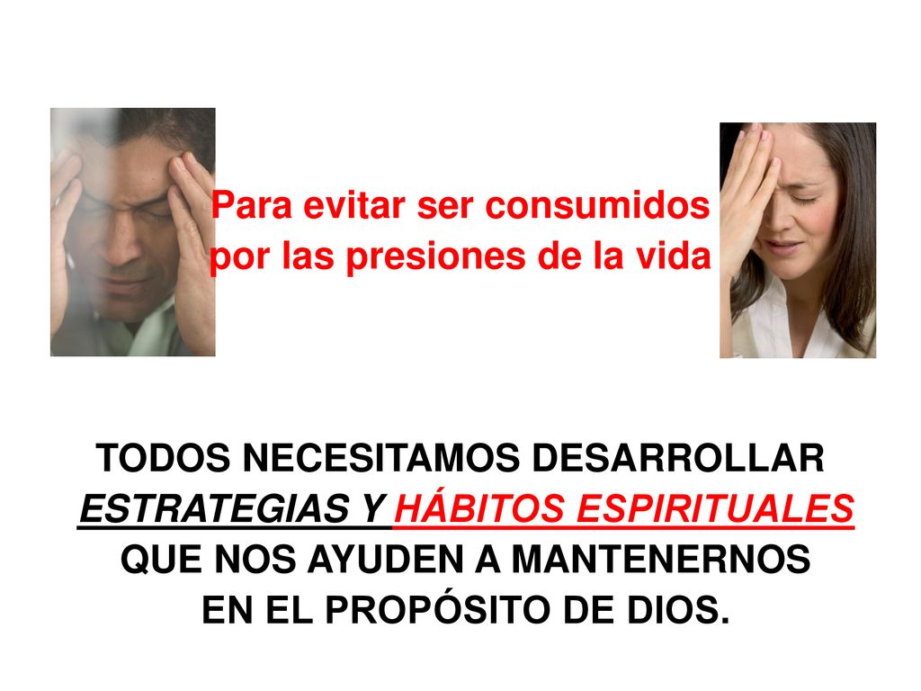Para evitar ser consumidos por las presiones de la vida