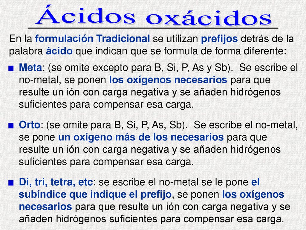 Ácidos oxácidos En la formulación Tradicional se utilizan prefijos detrás de la palabra ácido que indican que se formula de forma diferente: