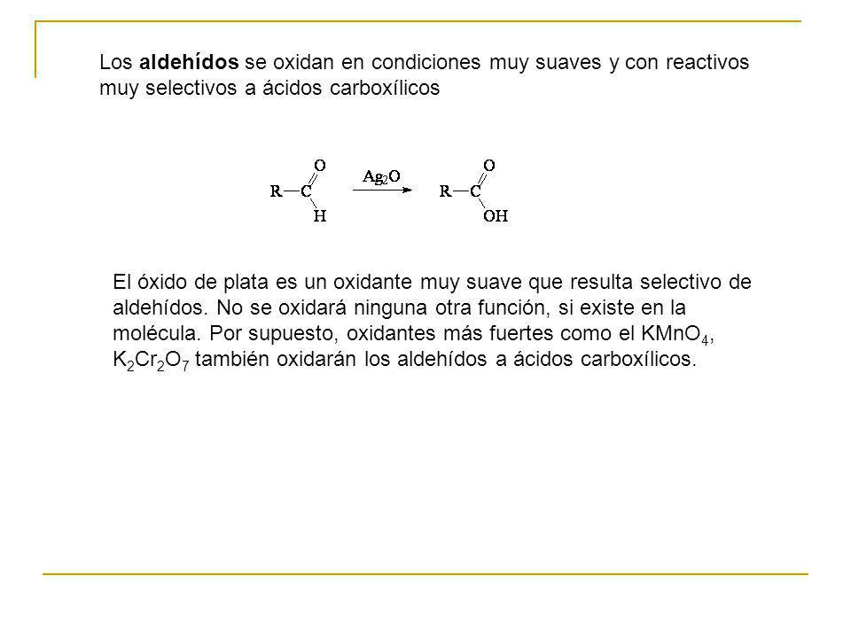 Los aldehídos se oxidan en condiciones muy suaves y con reactivos muy selectivos a ácidos carboxílicos