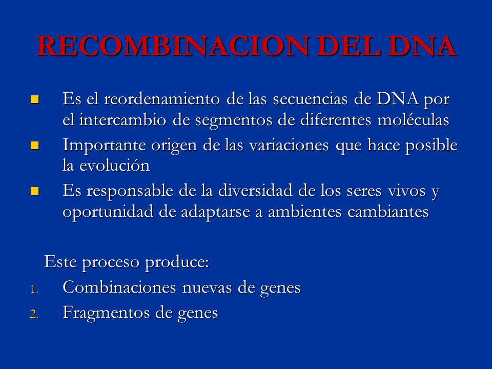 RECOMBINACION DEL DNA Es el reordenamiento de las secuencias de DNA por el intercambio de segmentos de diferentes moléculas.