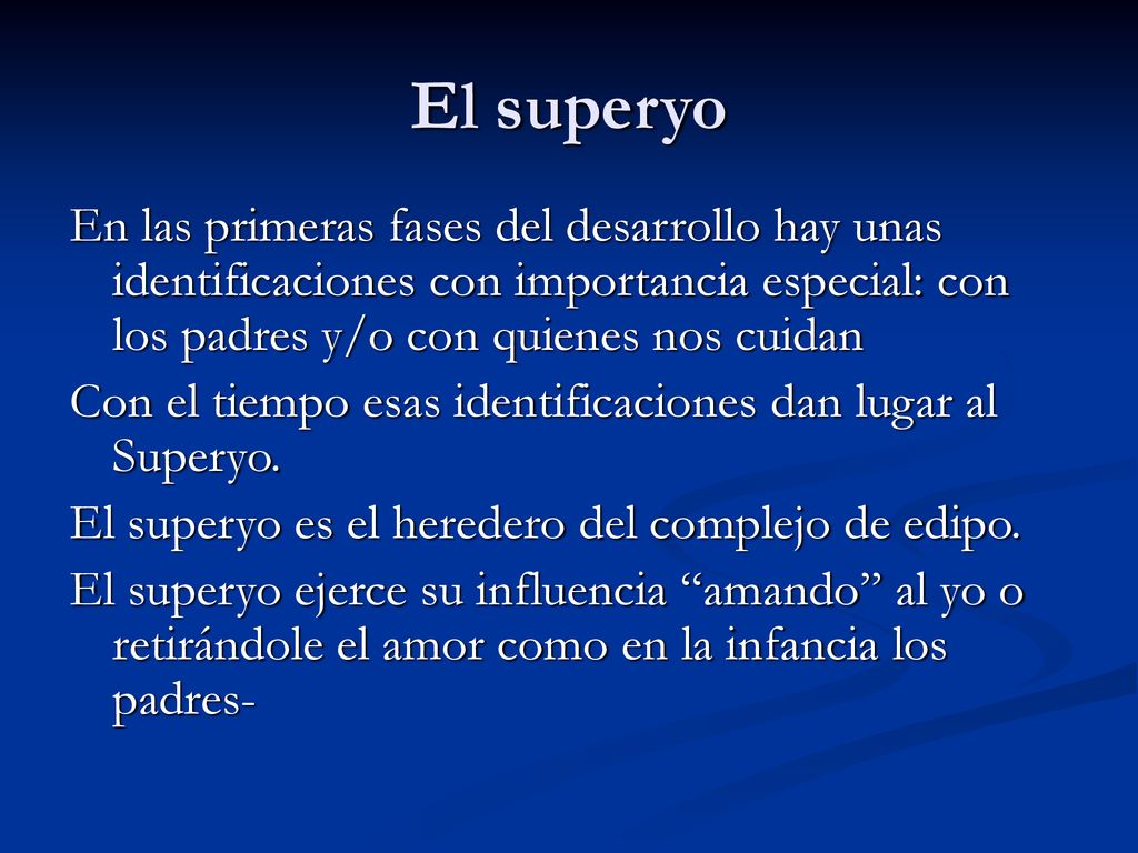 El superyo En las primeras fases del desarrollo hay unas identificaciones con importancia especial: con los padres y/o con quienes nos cuidan.