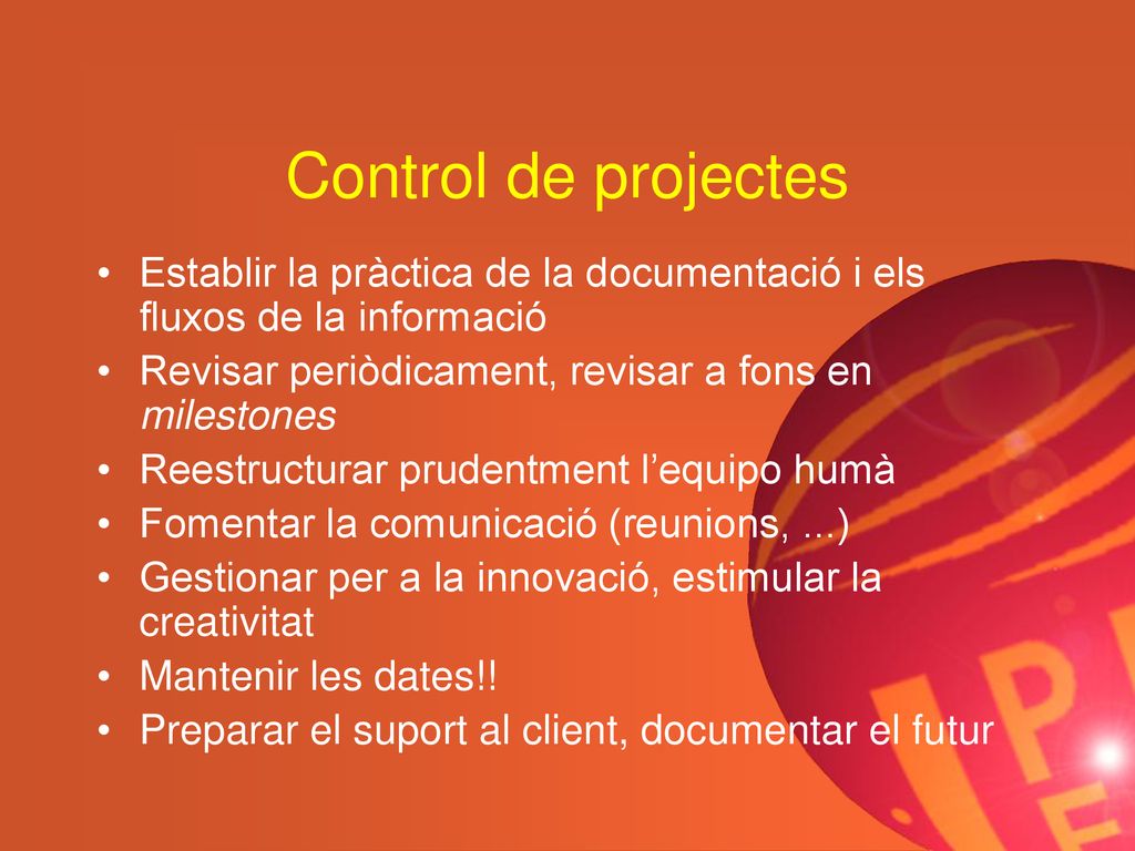 Control de projectes Establir la pràctica de la documentació i els fluxos de la informació. Revisar periòdicament, revisar a fons en milestones.