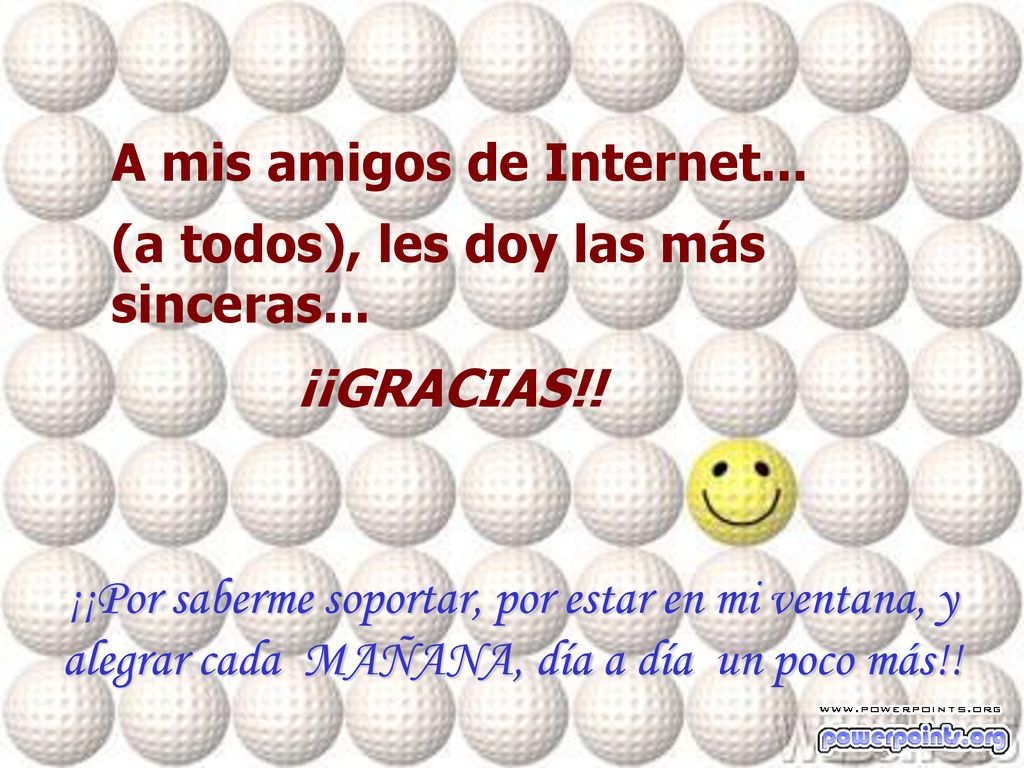 A mis amigos de Internet... (a todos), les doy las más sinceras...