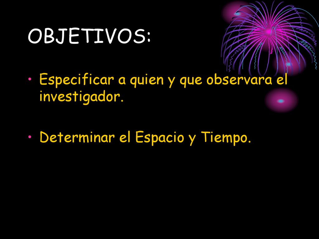 OBJETIVOS: Especificar a quien y que observara el investigador.