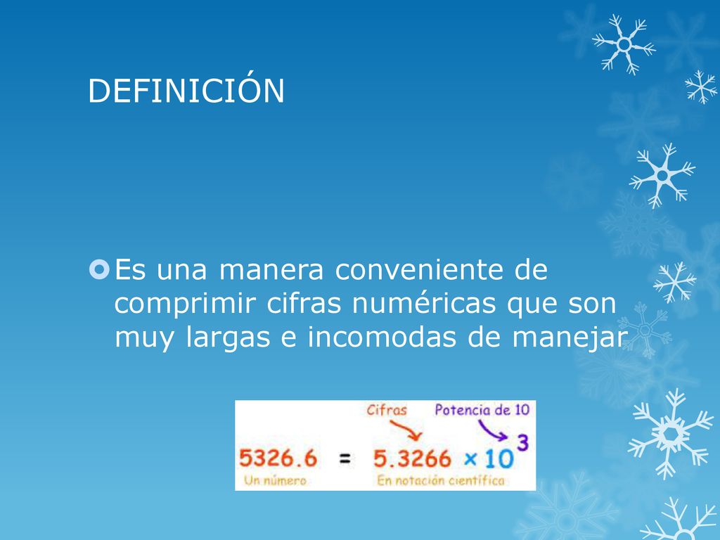 DEFINICIÓN Es una manera conveniente de comprimir cifras numéricas que son muy largas e incomodas de manejar.