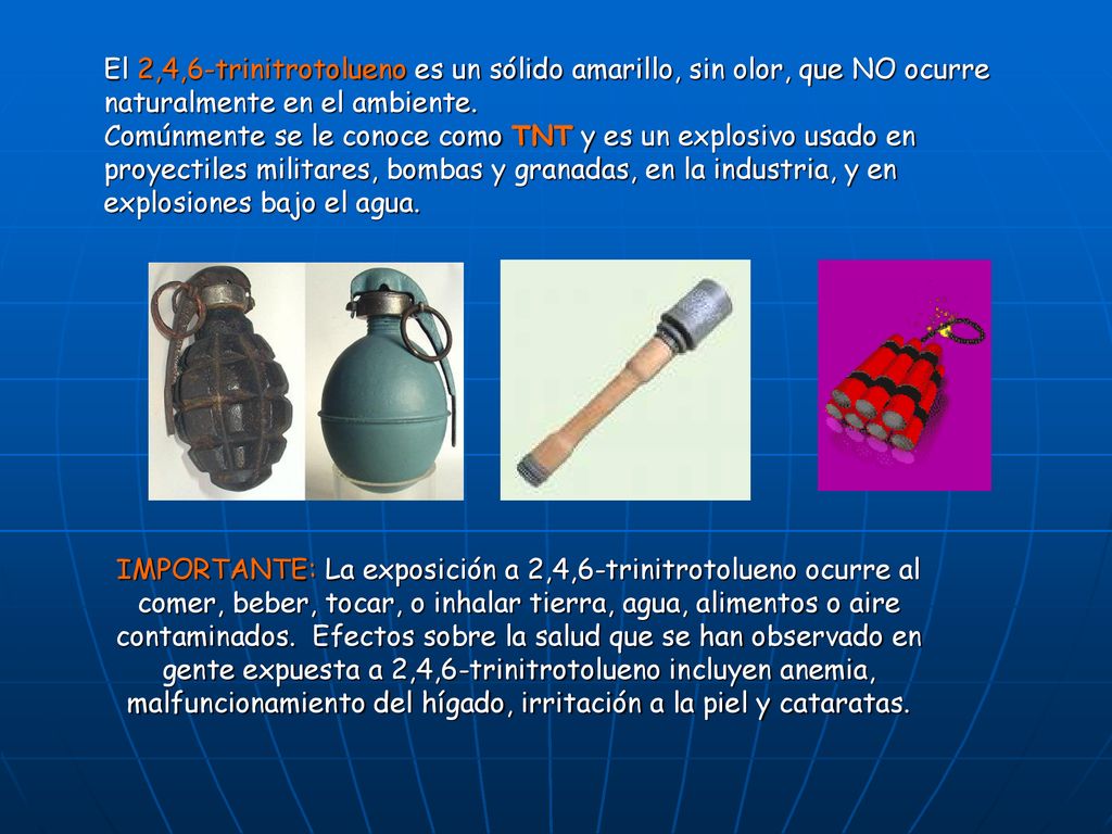 El 2,4,6-trinitrotolueno es un sólido amarillo, sin olor, que NO ocurre naturalmente en el ambiente.