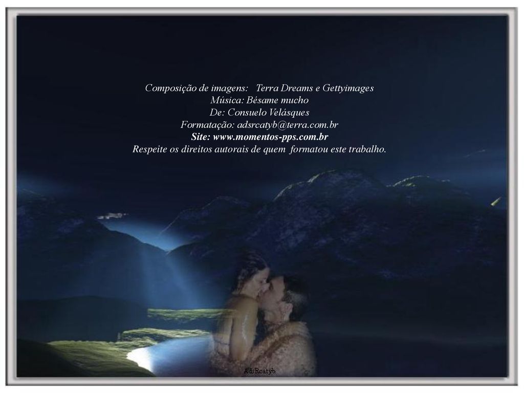 Composição de imagens: Terra Dreams e Gettyimages Música: Bésame mucho De: Consuelo Velásques Formatação: Site:   Respeite os direitos autorais de quem formatou este trabalho.