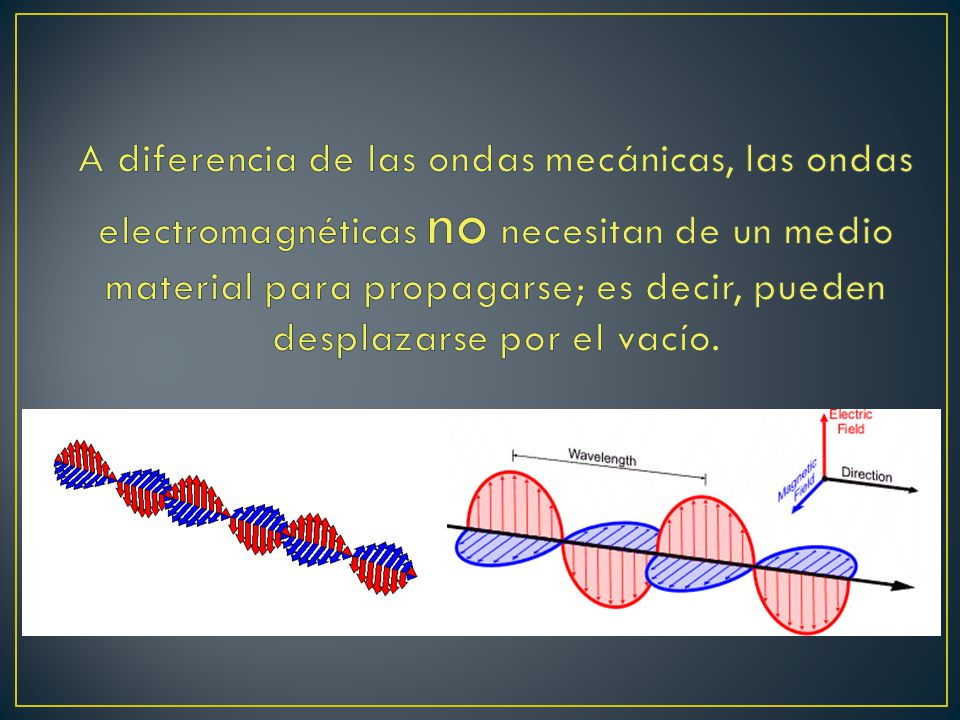 A diferencia de las ondas mecánicas, las ondas electromagnéticas no necesitan de un medio material para propagarse; es decir, pueden desplazarse por el vacío.