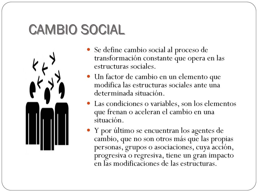 CAMBIO SOCIAL Se define cambio social al proceso de transformación constante que opera en las estructuras sociales.