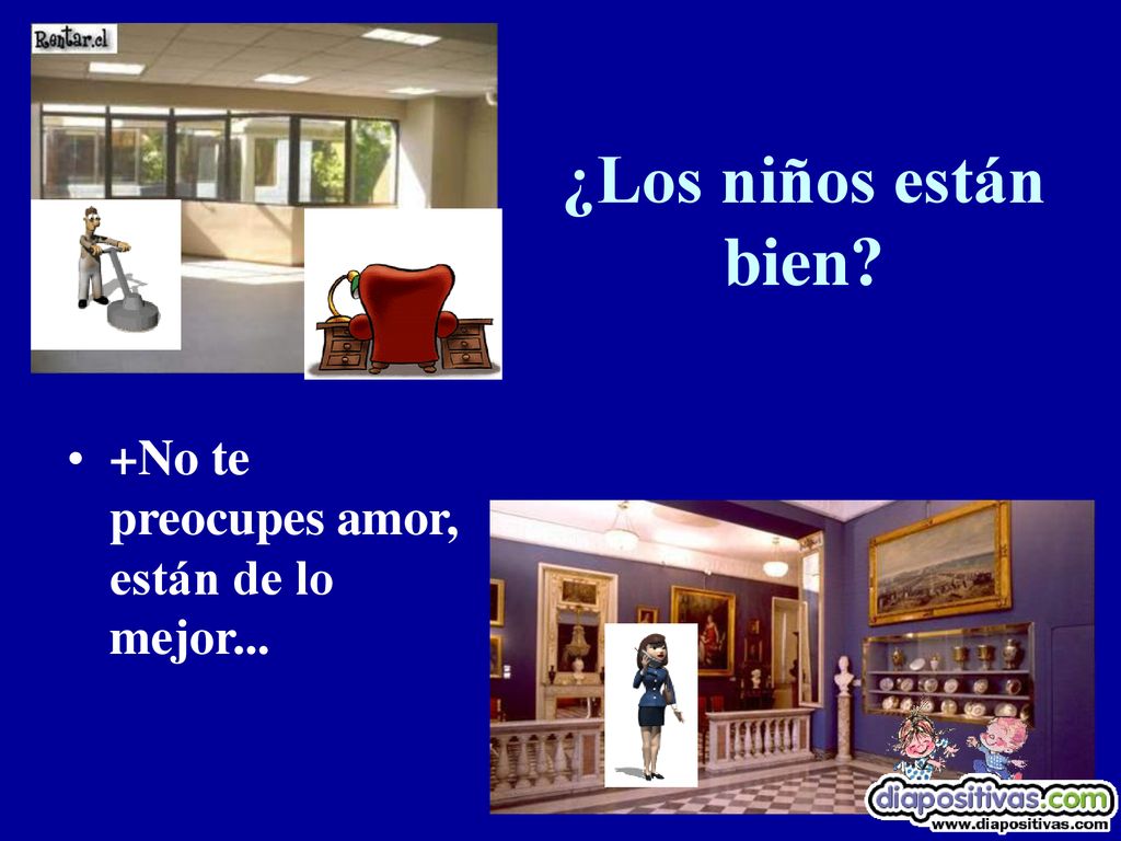 ¿Los niños están bien +No te preocupes amor, están de lo mejor...
