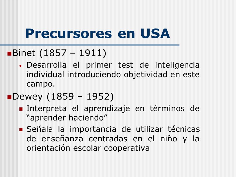 Precursores en USA Binet (1857 – 1911) Dewey (1859 – 1952)