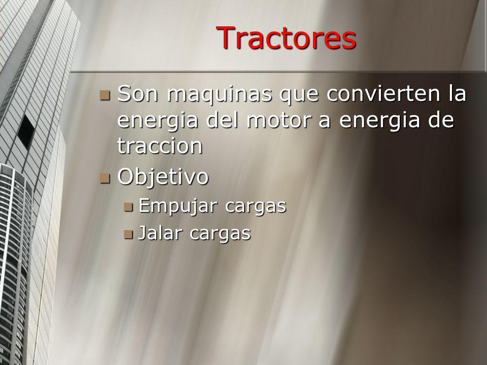 Tractores Son maquinas que convierten la energia del motor a energia de traccion. Objetivo. Empujar cargas.