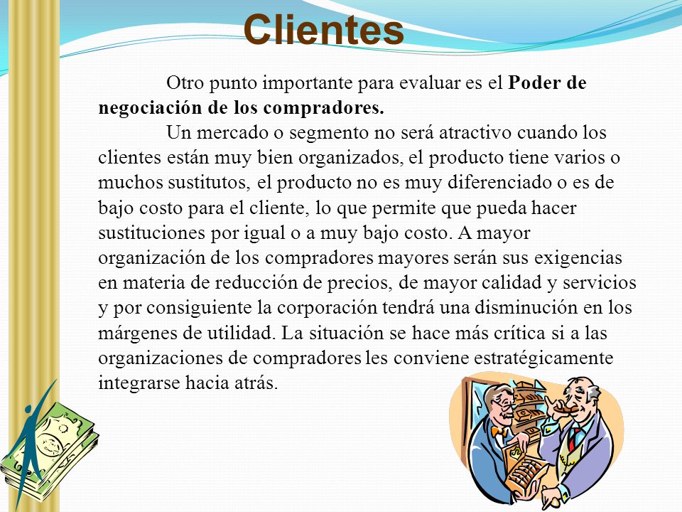 Clientes Otro punto importante para evaluar es el Poder de negociación de los compradores.