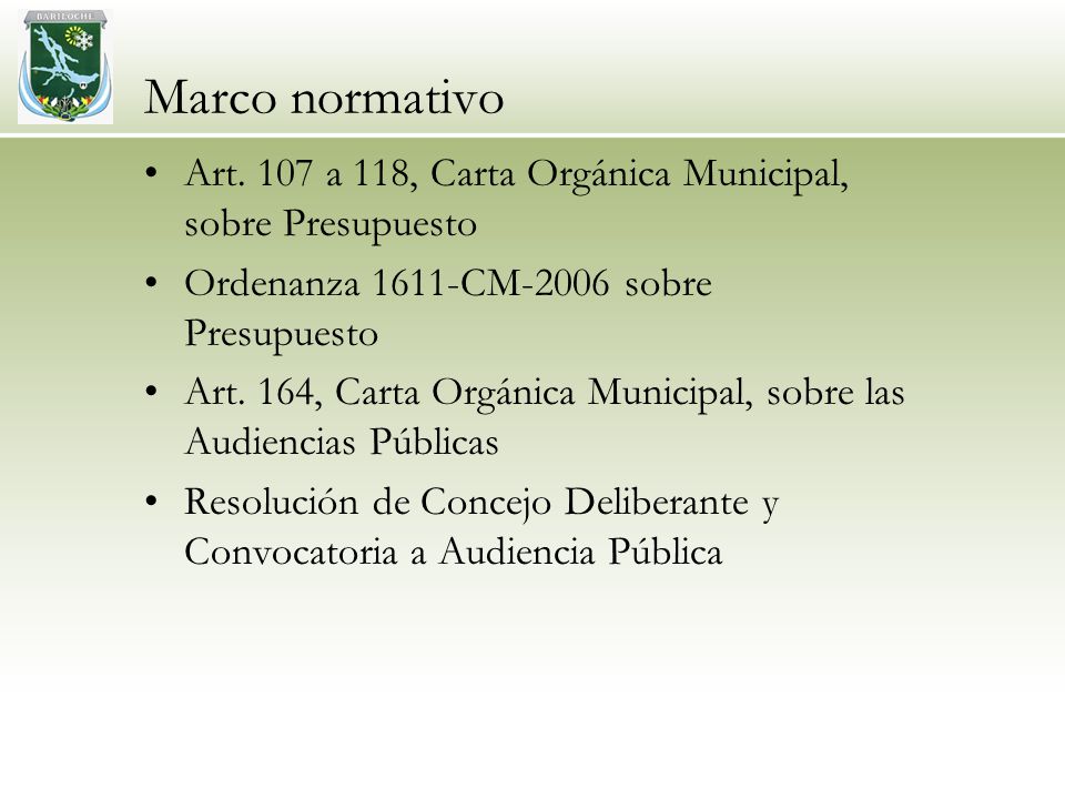 Marco normativo Art. 107 a 118, Carta Orgánica Municipal, sobre Presupuesto. Ordenanza 1611-CM-2006 sobre Presupuesto.