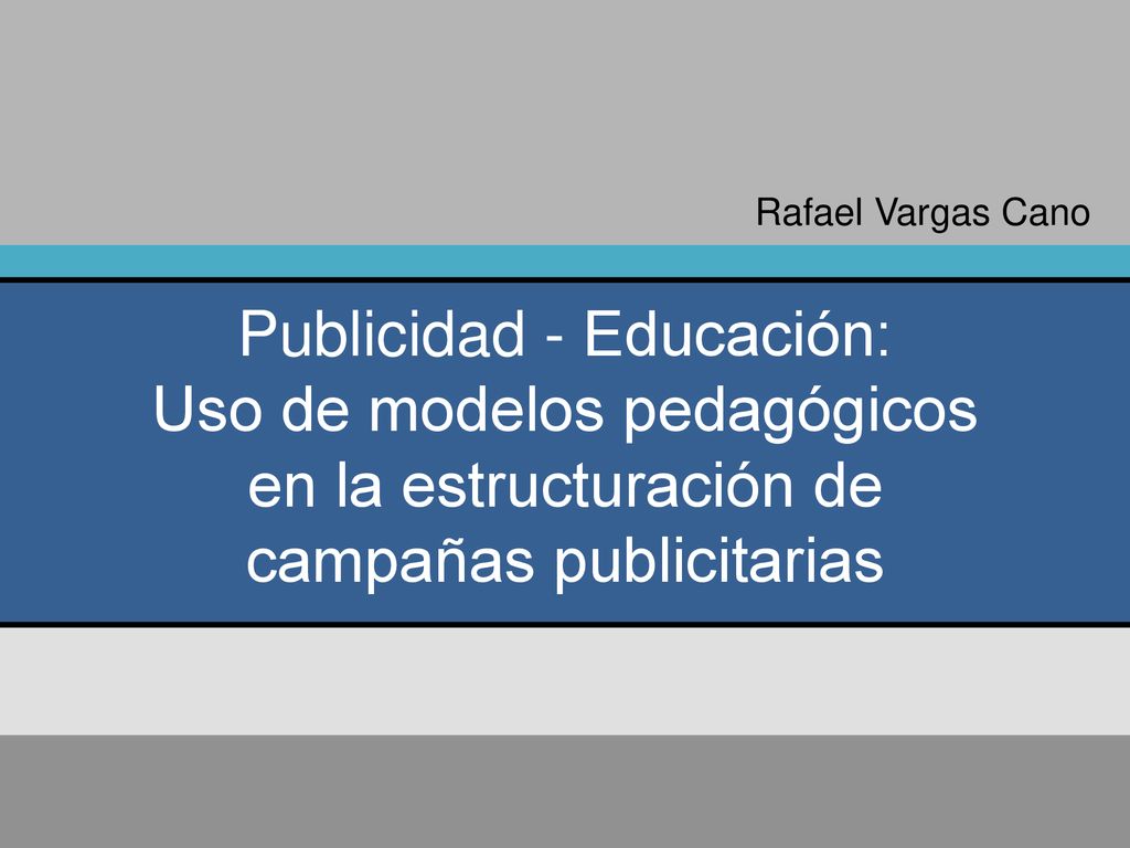 Rafael Vargas Cano Publicidad - Educación: Uso de modelos pedagógicos en la estructuración de campañas publicitarias.