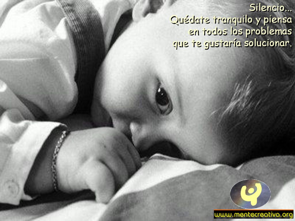 Silencio... Quédate tranquilo y piensa en todos los problemas que te gustaría solucionar.