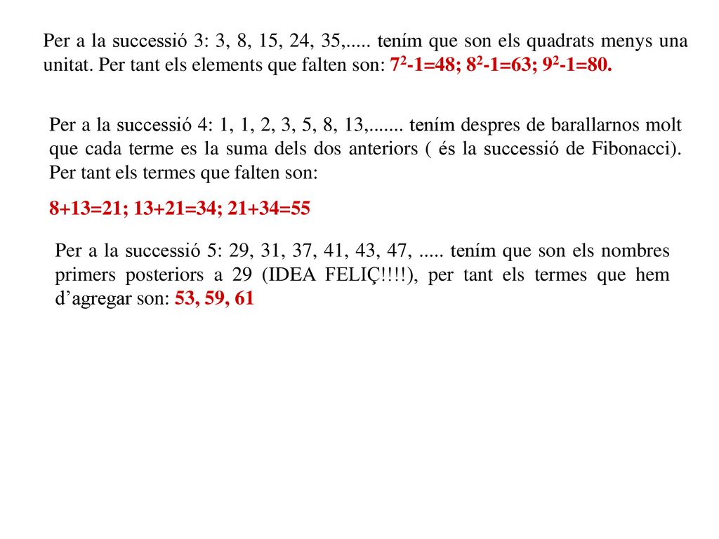 Per a la successió 3: 3, 8, 15, 24, 35,..... tením que son els quadrats menys una unitat. Per tant els elements que falten son: 72-1=48; 82-1=63; 92-1=80.