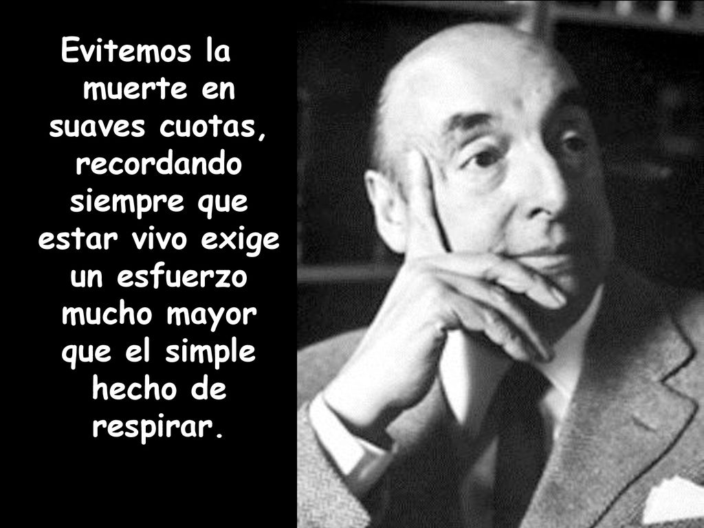 Evitemos la muerte en suaves cuotas, recordando siempre que estar vivo exige un esfuerzo mucho mayor que el simple hecho de respirar.