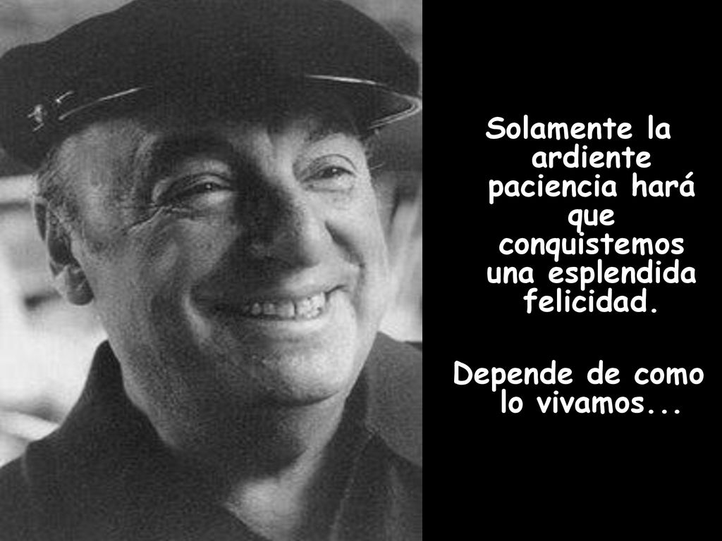 Solamente la ardiente paciencia hará que conquistemos una esplendida felicidad.
