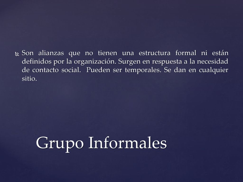 Son alianzas que no tienen una estructura formal ni están definidos por la organización. Surgen en respuesta a la necesidad de contacto social. Pueden ser temporales. Se dan en cualquier sitio.