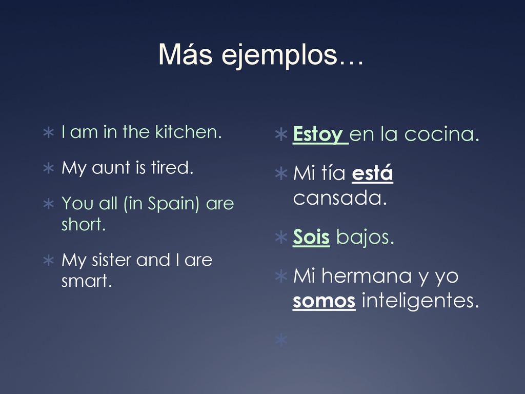 Más ejemplos… Estoy en la cocina. Mi tía está cansada. Sois bajos.