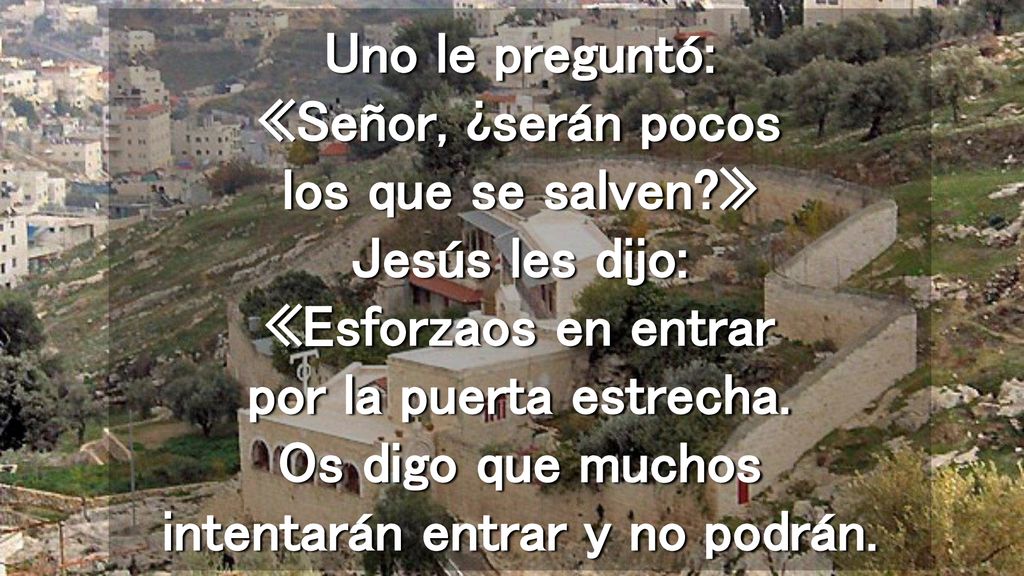 Uno le preguntó: «Señor, ¿serán pocos los que se salven