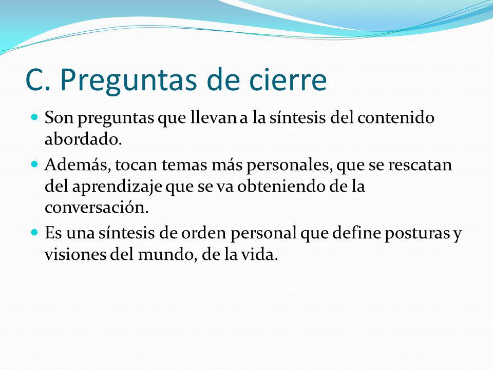 C. Preguntas de cierre Son preguntas que llevan a la síntesis del contenido abordado.