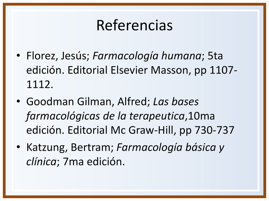 Referencias Florez, Jesús; Farmacología humana; 5ta edición. Editorial Elsevier Masson, pp