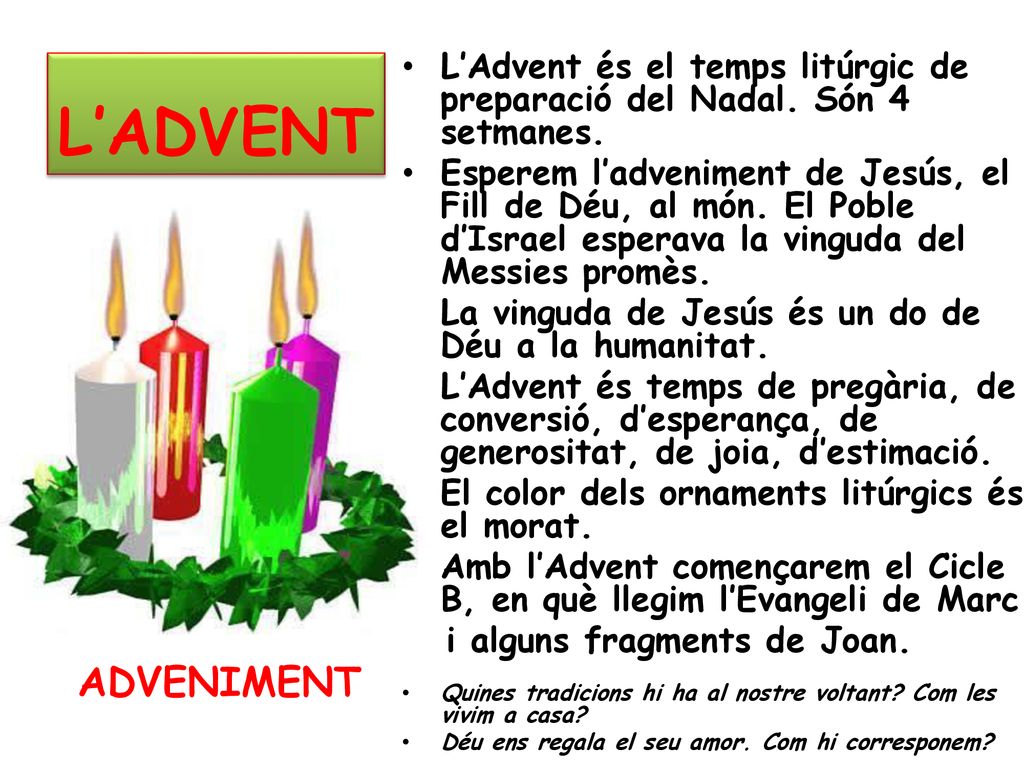 L’Advent és el temps litúrgic de preparació del Nadal. Són 4 setmanes.