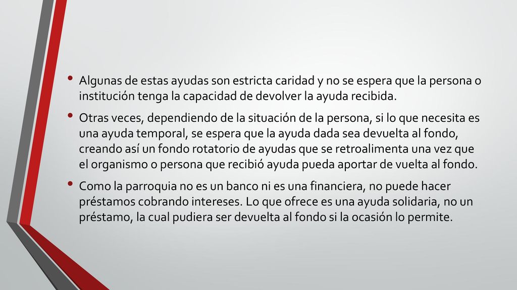 Algunas de estas ayudas son estricta caridad y no se espera que la persona o institución tenga la capacidad de devolver la ayuda recibida.
