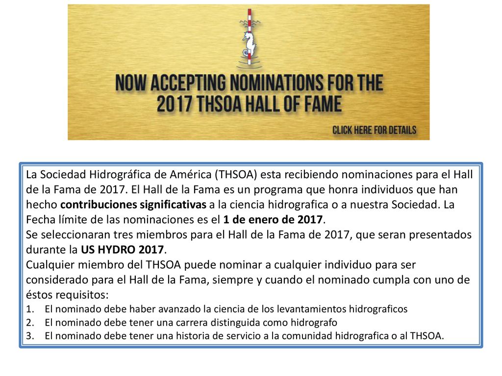 La Sociedad Hidrográfica de América (THSOA) esta recibiendo nominaciones para el Hall de la Fama de El Hall de la Fama es un programa que honra individuos que han hecho contribuciones significativas a la ciencia hidrografica o a nuestra Sociedad. La Fecha límite de las nominaciones es el 1 de enero de 2017.