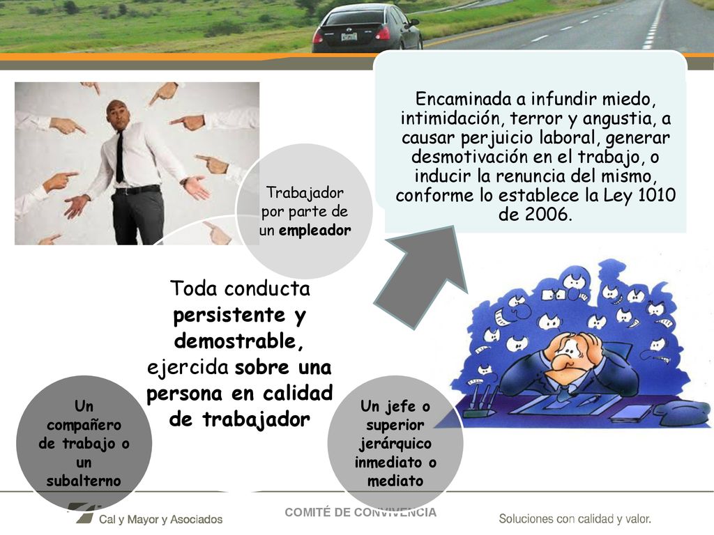 Encaminada a infundir miedo, intimidación, terror y angustia, a causar perjuicio laboral, generar desmotivación en el trabajo, o inducir la renuncia del mismo, conforme lo establece la Ley 1010 de 2006.