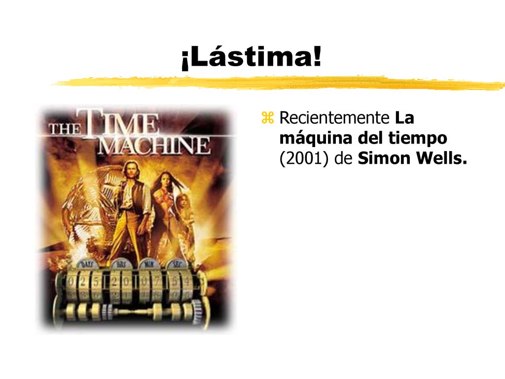 ¡Lástima! Recientemente La máquina del tiempo (2001) de Simon Wells.