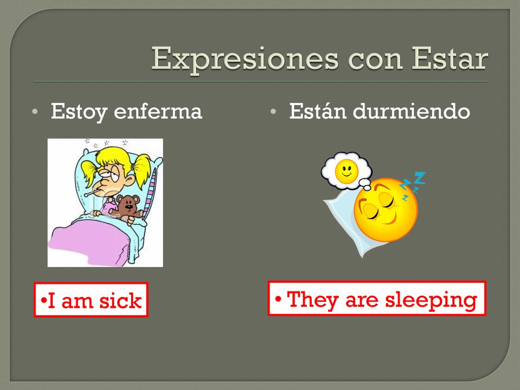 Expresiones con Estar Estoy enferma Están durmiendo I am sick