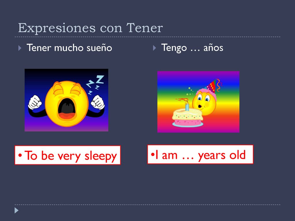 Expresiones con Tener To be very sleepy I am … years old
