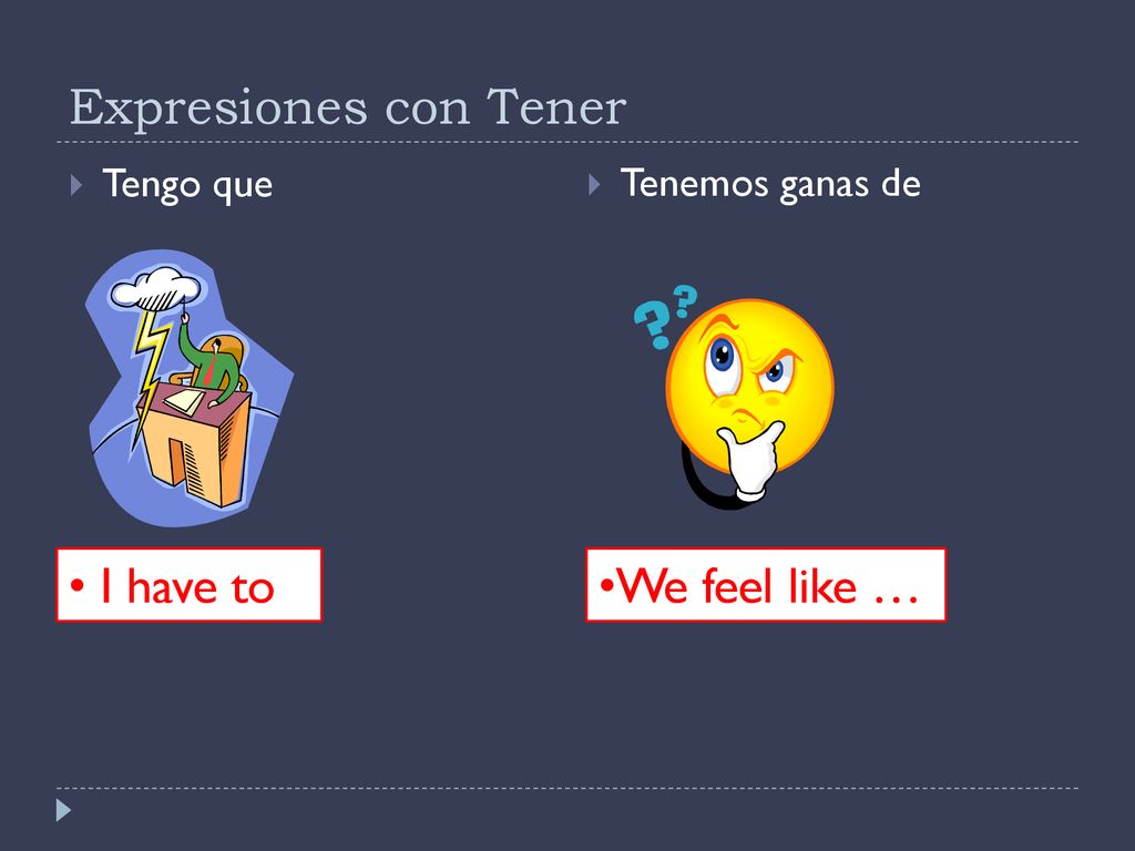 Expresiones con Tener I have to We feel like … Tengo que